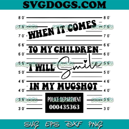 When It Comes To My Children SVG, I Will Smile In My Mugshot SVG, Police Department SVG PNG EPS DXF