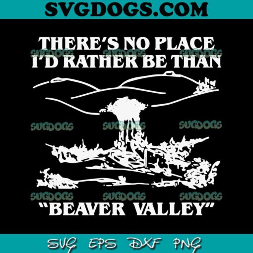 Beaver Valley Beautiful Valley SVG PNG, There’s No Place I’d Rather Be Than SVG PNG EPS DXF