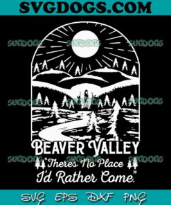 Beaver Valley Beautiful Valley SVG PNG, There’s No Place I’d Rather Be Than SVG PNG EPS DXF