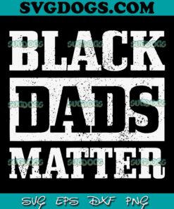 Black Dads Matter SVG PNG, Funn African American Father's Day SVG, Dad SVG PNG EPS DXF