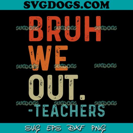 Bruh We Out Teachers SVG PNG, End Of School Year SVG, Teacher Summer SVG PNG EPS DXF