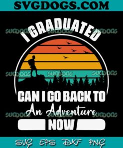 Can I Go Back To An Adventure Now Graduation SVG PNG, Graduation SVG, Senior Class Of 2023 SVG PNG EPS DXF