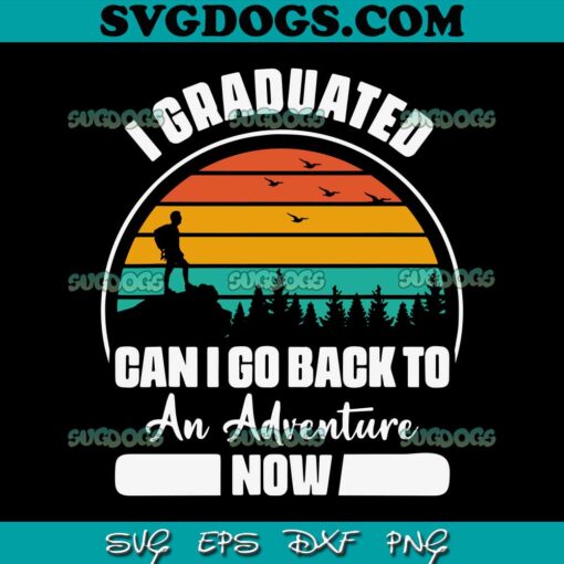 Can I Go Back To An Adventure Now Graduation SVG PNG, Graduation SVG, Senior Class Of 2023 SVG PNG EPS DXF