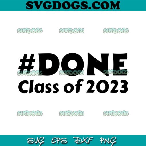 Done Class of 2023 Graduation SVG PNG, Funny Student Grad Seniors SVG, School SVG PNG EPS DXF