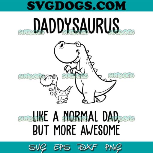 Daddysaurus Like A Normal Dad But More Awesome SVG PNG, Daddy Dinosaur SVG, Father’s Day SVG PNG EPS DXF