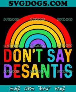 Do Not Say Desantis SVG PNG, LGBTQ Pride Don’t Say DeSantis SVG, Florida Say Gay SVG PNG EPS DXF