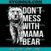 Don’t Mess With Mama Bear SVG PNG, Funny Mother’s Day SVG, Mom Bear SVG PNG EPS DXF