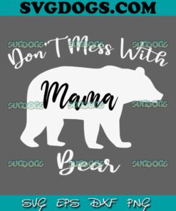Don't Mess With Mama Bear SVG PNG, Funny Mother's Day SVG, Mom Bear SVG PNG EPS DXF