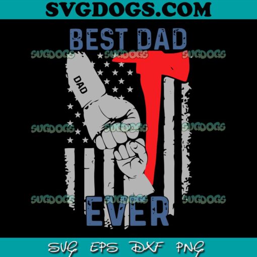 Best Dad Ever SVG PNG, Firefighter Best Dad Ever Personalized Fist Bumb Dad American Flag SVG, Father’s Day SVG PNG EPS DXF
