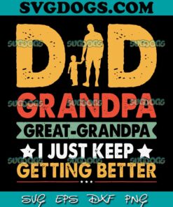 Dad SVG PNG, Funny Great Grandpa For Fathers Day SVG, I Just keep Getting Better SVG PNG EPS DXF