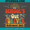 School’s Out Forever Retired 2023 SVG PNG, Teacher Retirement 2023 SVG, School SVG PNG EPS DXF