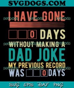 I Have Gone 0 Days Without Making A Dad Joke Fathers Day SVG PNG, Dad SVG, Father's Day SVG PNG EPS DXF