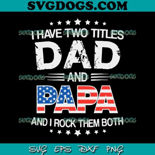 I Have Two Titles Dad And Papa SVG PNG, Funny Father’s Day SVG, Daddy SVG PNG EPS DXF