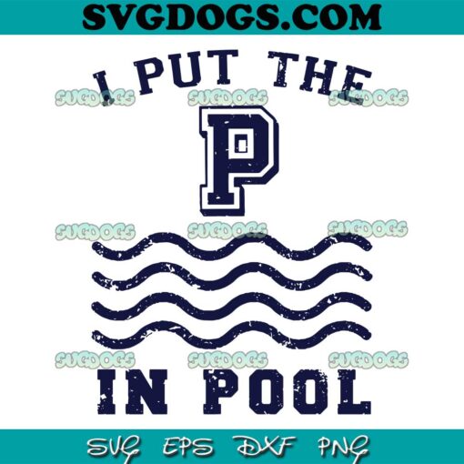 I Put The P in Pool SVG PNG, Swimming SVG, Summer SVG PNG EPS DXF