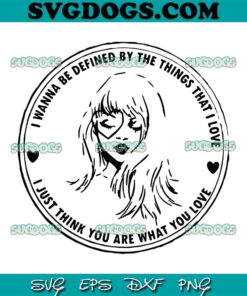 I Wanna Be Defined By The Things That I Love Taylor Swift SVG PNG, I Just Think You Are What You Love SVG PNG EPS DXF