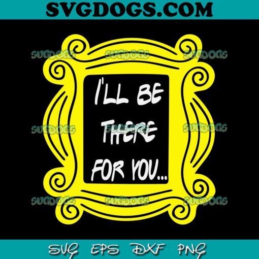 I’ll Be There For You SVG PNG, TV Show SVG, Friends TV SVG PNG EPS DXF