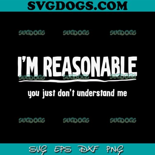 I’m Reasonable You Don’t Understand SVG PNG, You Just Don’t Understand Me SVG PNG EPS DXF