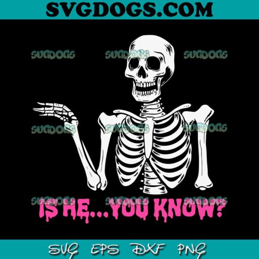 Is He You Know Skeleton SVG PNG, Skull Is He You Know SVG, Skeleton SVG PNG EPS DXF