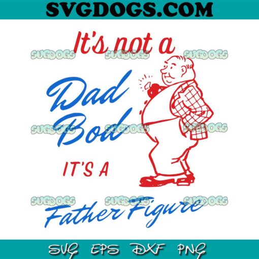 It’s Not A Dad Bod It’s A Father Figure SVG PNG, Fathers Day SVG, Dad SVG PNG EPS DXF