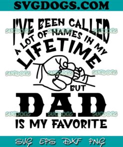 I Have Been Called A Lot Of Names In My Lifetime But Dad Is My Favorite SVG PNG, Papa SVG, Father's Day SVG PNG EPS DXF