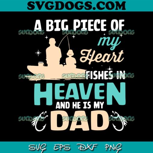 My Dad Fishes In Heaven Fishing SVG PNG, A Big Piece Of My Heart Fishes In Heaven And He Is My Dad SVG PNG EPS DXF
