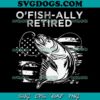 O’Fishally Officially Retired Fishing American SVG PNG, Fishing SVG PNG EPS DXF