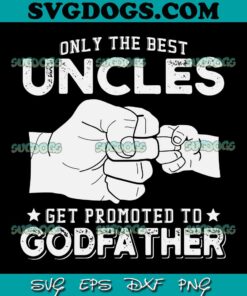 Only The Best Uncles Get Promoted To Godfathers SVG, Father's Day SVG, Dad SVG PNG EPS DXF
