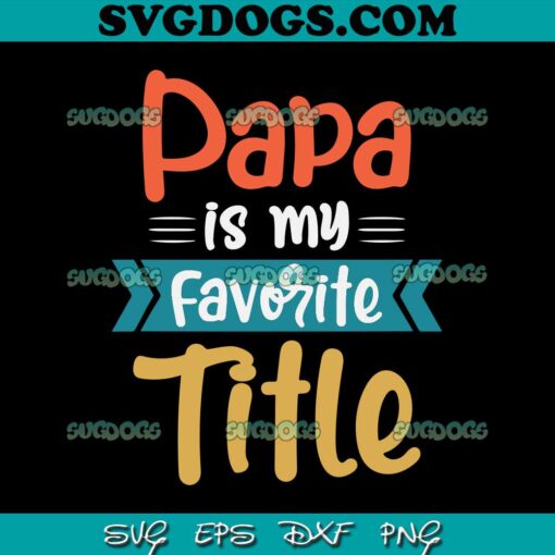 Papa Is My Favorite Title SVG PNG, Fathers Day SVG, Dad SVG PNG EPS DXF