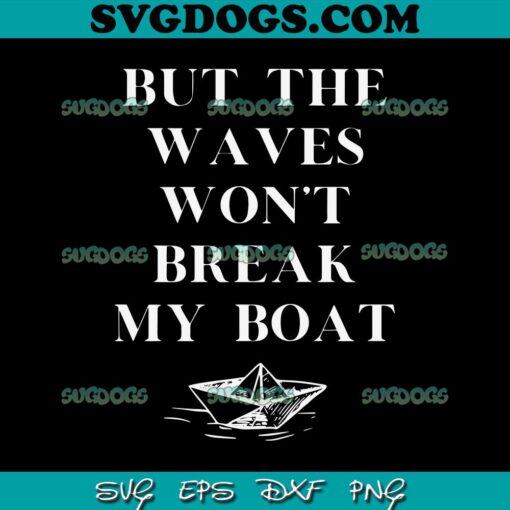 But The Waves Won’t Break My Boat SVG PNG, Paper Boat Ed Sheeran Song Best SVG, Ed Sheeran SVG PNG EPS DXF