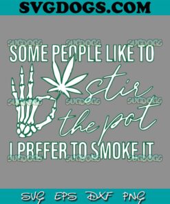 Some People Like To Stir The Pot I Prefer To Smoke It SVG, Cannabis SVG, Weed SVG PNG EPS DXF