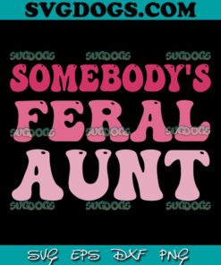 Somebody's Feral Aunt SVG PNG, Groovy For Mom SVG, Mother's Day SVG PNG EPS DXF