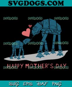 Star Wars AT-AT Walkers Happy Mother's Day SVG, Star Wars SVG, Happy Mother's Day SVG PNG EPS DXF