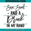 Sun Sand And A Drink In My Hand SVG, Drink SVG PNG EPS DXF