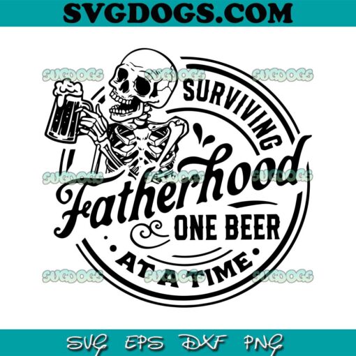 Surviving Fatherhood One Beer At A Time SVG PNG, Skeleton Beer SVG, Father’s Day SVG PNG EPS DXF