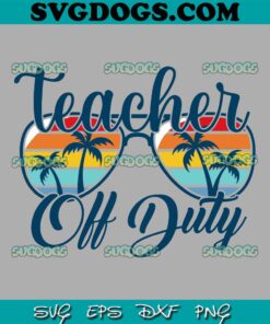 Teacher Off Duty SVG PNG, Last Day Of School Summer SVG, Teacher Mode Off SVG PNG EPS DXF