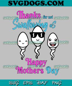 Thanks For Not Swallowing Us Happy Mother's SVG, Mother Day SVG  PNG EPS DXF