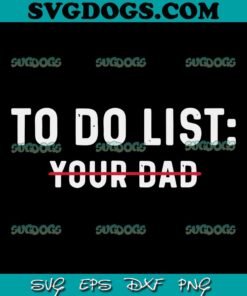 To Do List Your Dad SVG PNG, To Do List SVG, Father's Day SVG PNG EPS DXF