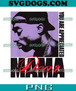 Tupac Dear Mama Appreciated PNG, You Are Appreciated PNG, Tupac PNG
