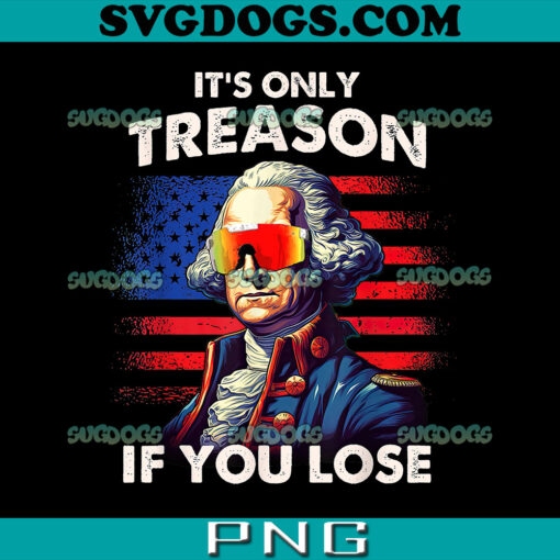 Washington Only Treason If You Lose PNG, Washington 4th Of July PNG, 4th Of July PNG