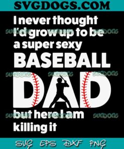 A Super Sexy Baseball Dad But Here I Am SVG PNG, Father's Day SVG, Softball SVG PNG EPS DXF