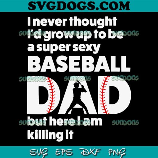 A Super Sexy Baseball Dad But Here I Am SVG PNG, Father’s Day SVG, Softball SVG PNG EPS DXF