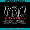 America God Shed His Grace On Thee SVG PNG, Happy 4th Of July SVG PNG EPS DXF