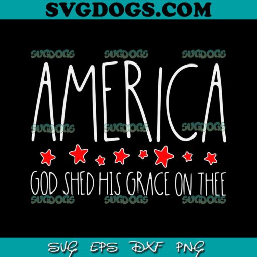 America God Shed His Grace On Thee SVG, 4th Of July SVG PNG EPS DXF