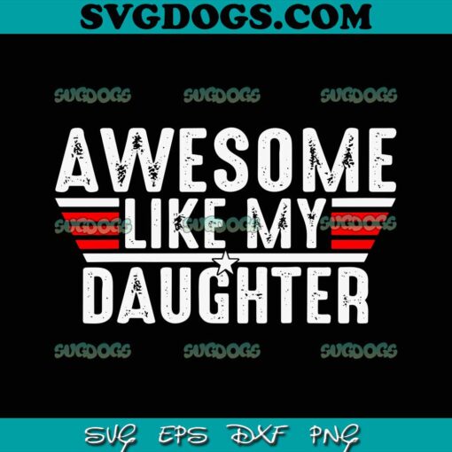 Awesome Like My Daughter SVG PNG, Funny Fathers Day SVG, Dad SVG PNG DXF EPS