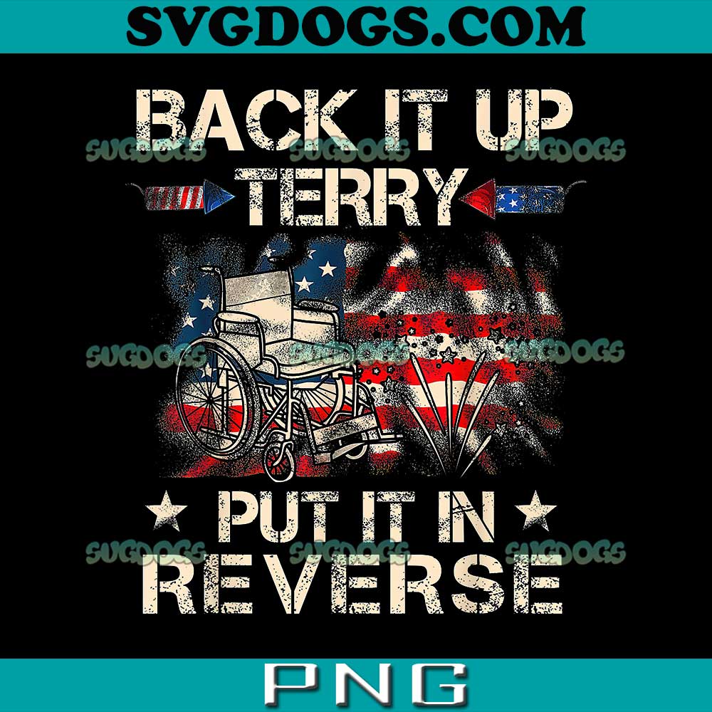 Back Up Terry Put It In Reverse Firework PNG, Funny 4th Of July PNG, Wheelchair PNG