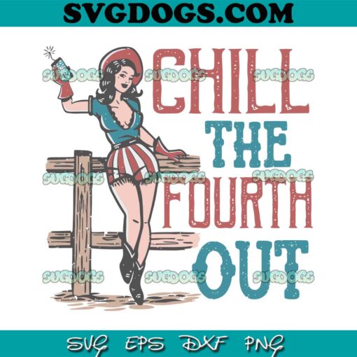 Chill The Fourth Out SVG PNG, 4th Of July SVG PNG EPS DXF
