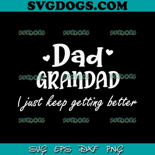 Dad Grandad SVG, Grandad SVG, I Just Keep Getting Better SVG, Father’s Day SVG PNG EPS DXF