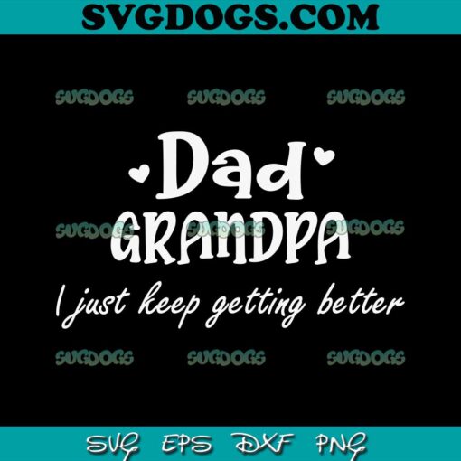 Dad Grandpa SVG, Grandpa SVG, Grandfather SVG ,I Just Keep Getting Better SVG, Father’s Day SVG PNG EPS DXF