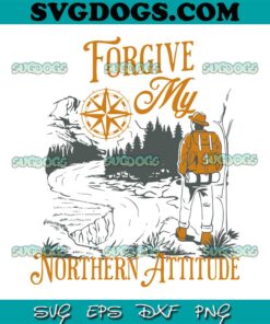 Forgive My Northern Attitude SVG PNG, Northern Attitude SVG, Noah Kahan SVG PNG EPS DXF
