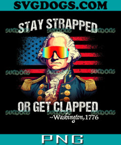 Washington Stay Strapped Get Clapped PNG, Washington 4th Of July PNG, Washington 1776 PNG